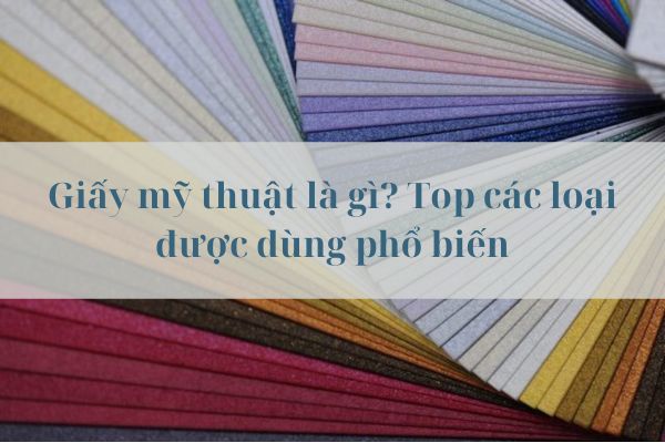 Giấy mỹ thuật được đánh giá cao trong nghệ thuật và in ấn